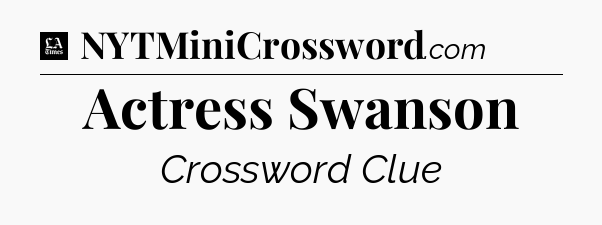 Actress Swanson - LA Times Crossword