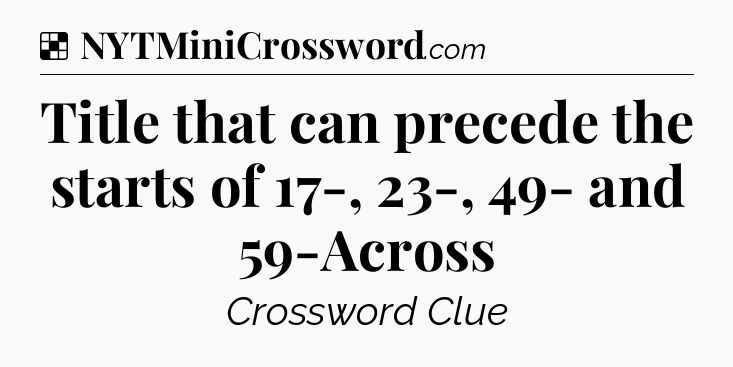 Solution: Title that can precede the starts of 17-, 23-, 49- and 59-Across - NYT Crossword