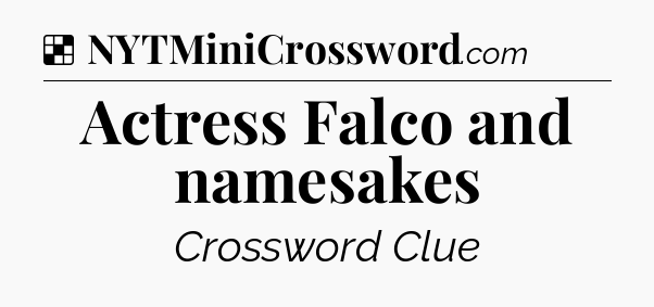 Solution: Actress Falco and namesakes - NYT Crossword