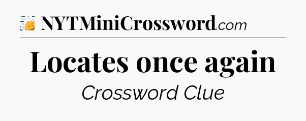 Locates once again - 7 Little Words