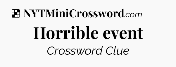 Solution: Horrible event - NYT Crossword