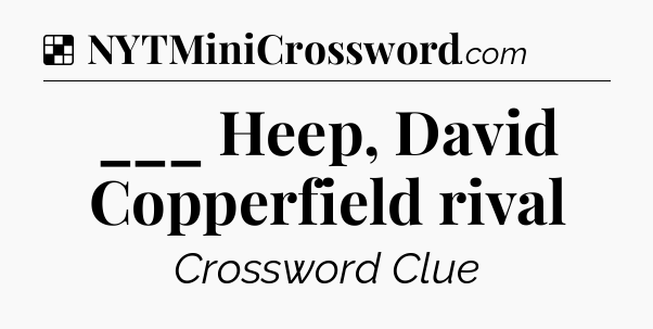 Solution: ___ Heep, David Copperfield rival - NYT Crossword