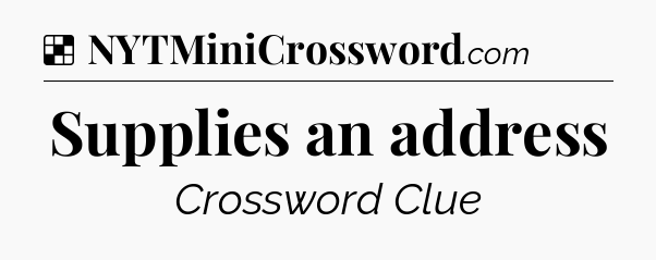 Solution: Supplies an address - NYT Crossword
