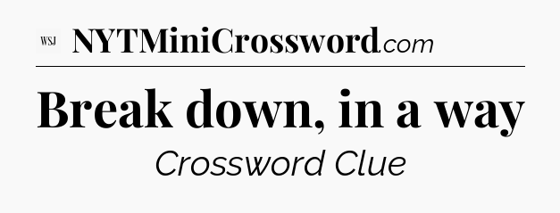Break down, in a way - WSJ Crossword