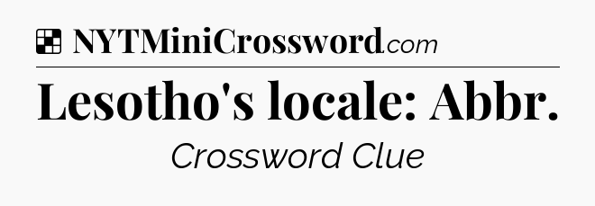 Solution: Lesotho's locale: Abbr - NYT Crossword