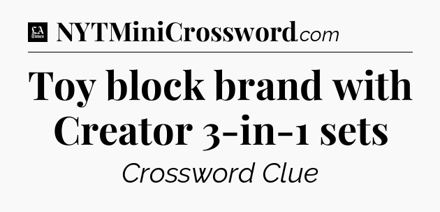 Toy block brand with Creator 3-in-1 sets - LA Times Crossword