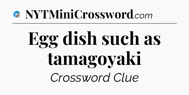 Egg dish such as tamagoyaki Crossword Clue
