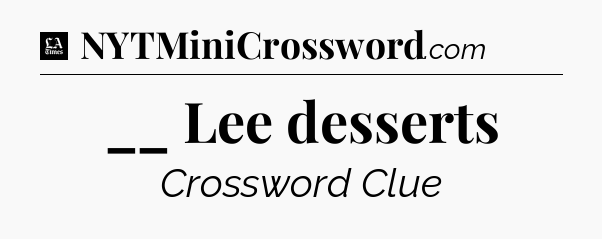 __ Lee desserts - LA Times Crossword
