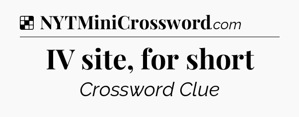 Solution: IV site, for short - NYT Crossword