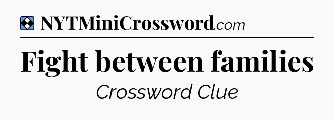 Solution: Fight between families - NYT Mini Crossword