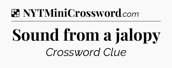 Solution: Sound from a jalopy - NYT Crossword