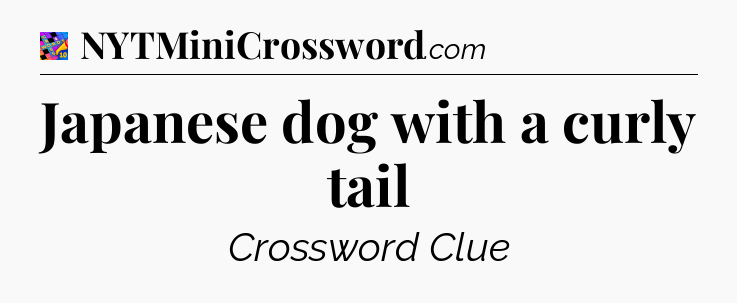Japanese dog with a curly tail Crossword Clue