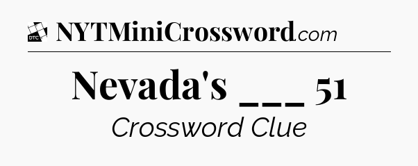 Nevada's ___ 51 - Daily Themed Classic Crossword
