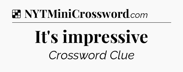 Solution: It's impressive - NYT Crossword