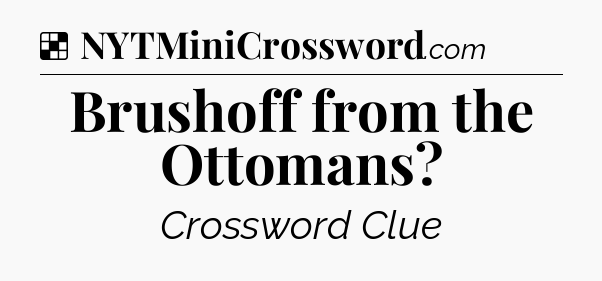 Solution: Brushoff from the Ottomans - NYT Crossword