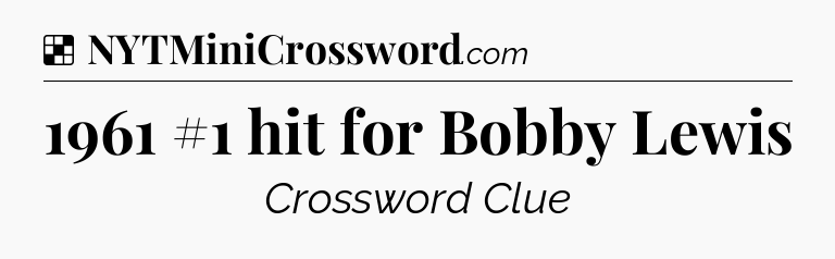Solution: 1961 #1 hit for Bobby Lewis - NYT Crossword