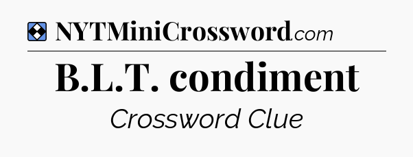 Solution: B.L.T. condiment - NYT Mini Crossword