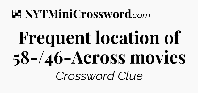 Solution: Frequent location of 58-/46-Across movies - NYT Crossword