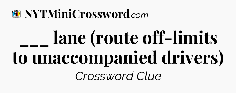 ___ lane (route off-limits to unaccompanied drivers) Crossword Clue