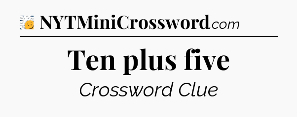 Ten plus five - 7 Little Words