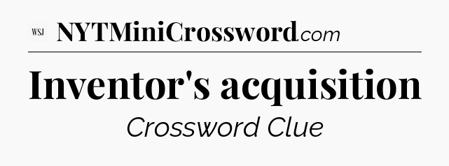 Inventor's acquisition - WSJ Crossword