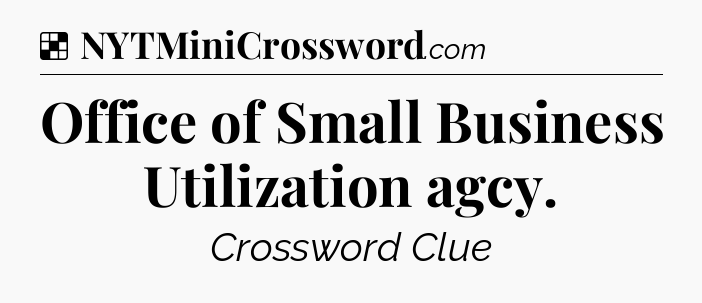 Solution: Office of Small Business Utilization agcy - NYT Crossword