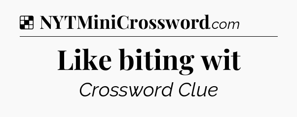 Solution: Like biting wit - NYT Crossword