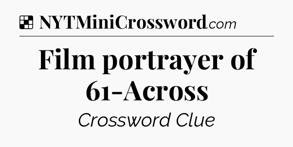 Solution: Film portrayer of 61-Across - NYT Crossword