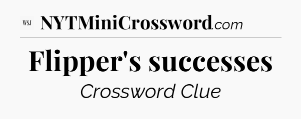 Flipper's successes - WSJ Crossword