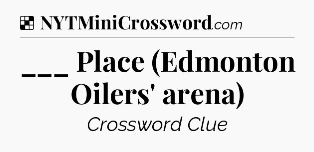 Solution: ___ Place (Edmonton Oilers' arena) - NYT Crossword