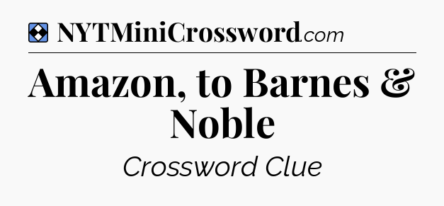 Solution: Amazon, to Barnes & Noble - NYT Mini Crossword