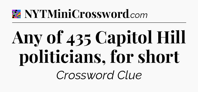 Any of 435 Capitol Hill politicians, for short Crossword Clue