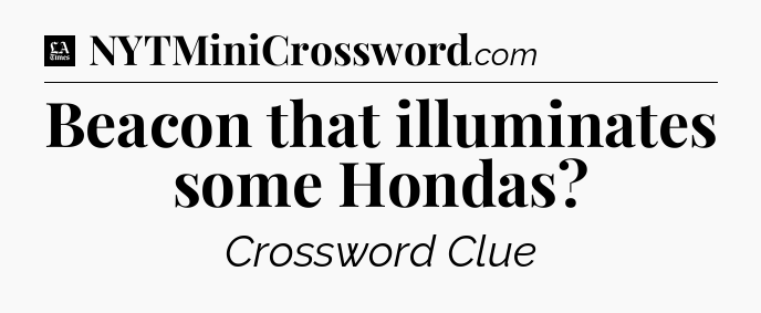 Beacon that illuminates some Hondas - LA Times Crossword