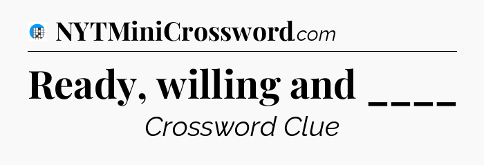 Ready, willing and ____ Crossword Clue