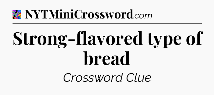 Strong-flavored type of bread Crossword Clue