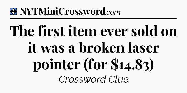 Solution: The first item ever sold on it was a broken laser pointer (for $14.83) - NYT Mini Crossword