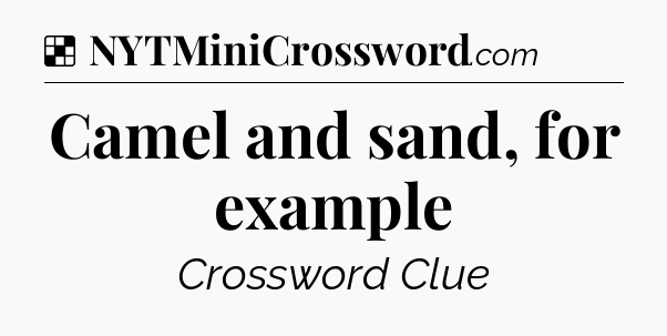 Solution: Camel and sand, for example - NYT Crossword