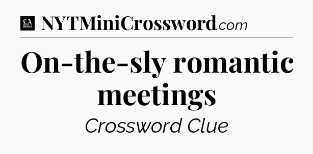 On-the-sly romantic meetings - LA Times Crossword