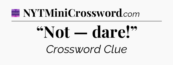 “Not — dare!” - Thomas Joseph Crossword