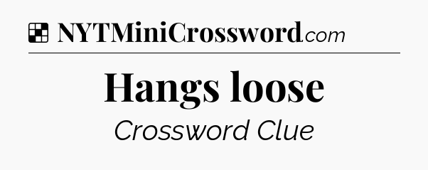Solution: Hangs loose - NYT Crossword