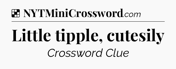 Solution: Little tipple, cutesily - NYT Crossword