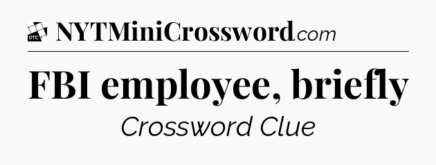 FBI employee, briefly - Daily Themed Classic Crossword