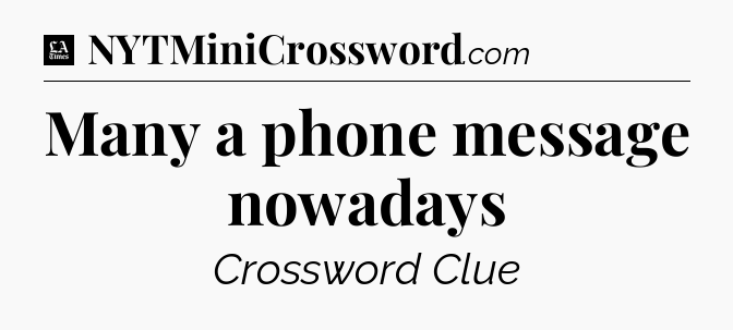 Many a phone message nowadays - LA Times Crossword