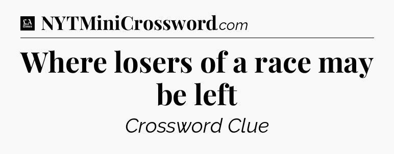 Where losers of a race may be left - LA Times Crossword