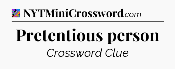 Pretentious person Crossword Clue
