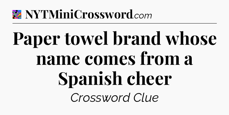 Paper towel brand whose name comes from a Spanish cheer Crossword Clue