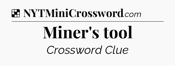 Solution: Miner's tool - NYT Crossword