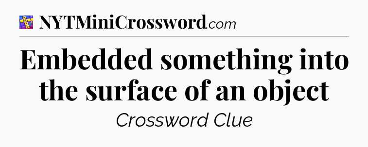 Embedded something into the surface of an object Codycross