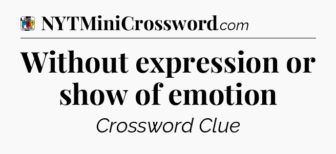 Without expression or show of emotion Crossword Clue