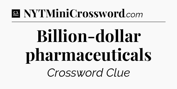 Billion-dollar pharmaceuticals - LA Times Crossword